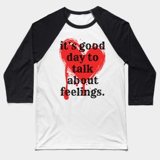 its good day to talk about feelings Baseball T-Shirt